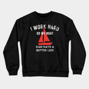 I work hard so my boat can have a better life Crewneck Sweatshirt